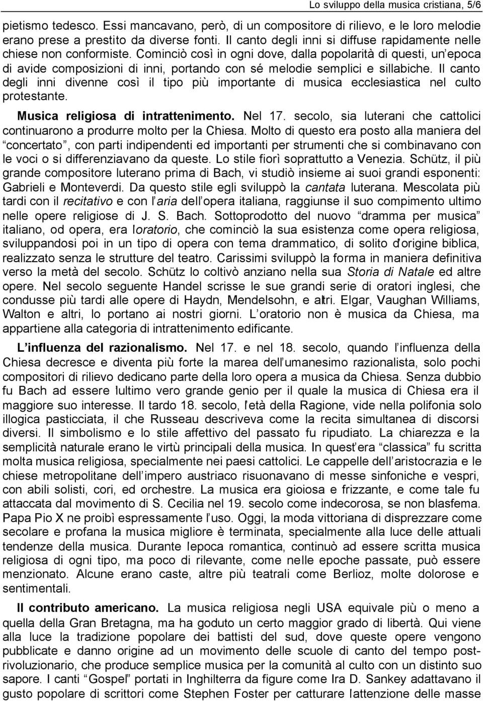 Cominciò così in ogni dove, dalla popolarità di questi, un epoca di avide composizioni di inni, portando con sé melodie semplici e sillabiche.