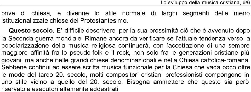 Rimane ancora da verificare se l attuale tendenza verso la popolarizzazione della musica religiosa continuerà, con l accettazione di una sempre maggiore affinità fra lo pseudo-folk e il rock, non