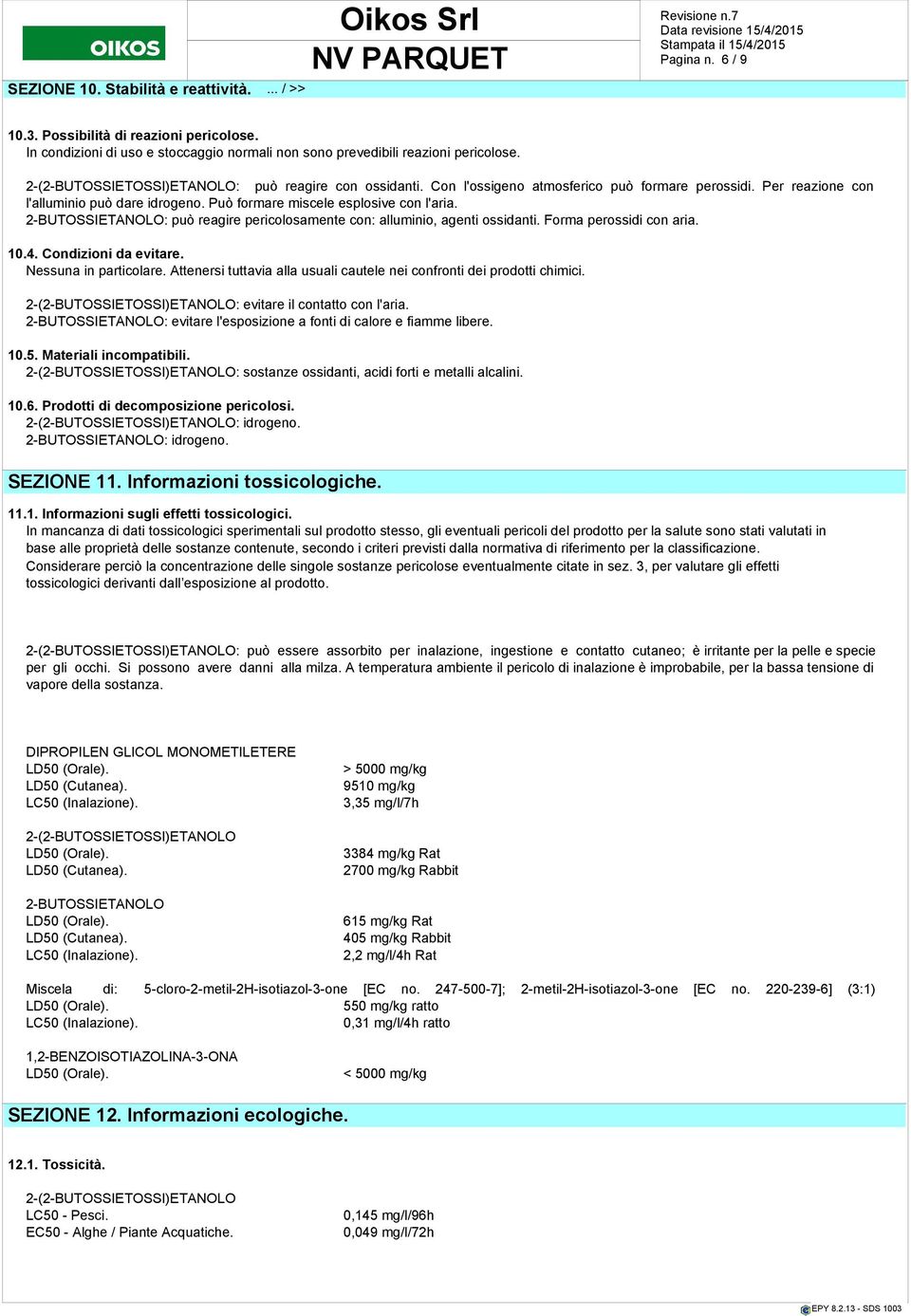 2-BUTOSSIETANOLO: può reagire pericolosamente con: alluminio, agenti ossidanti. Forma perossidi con aria. 10.4. Condizioni da evitare. Nessuna in particolare.