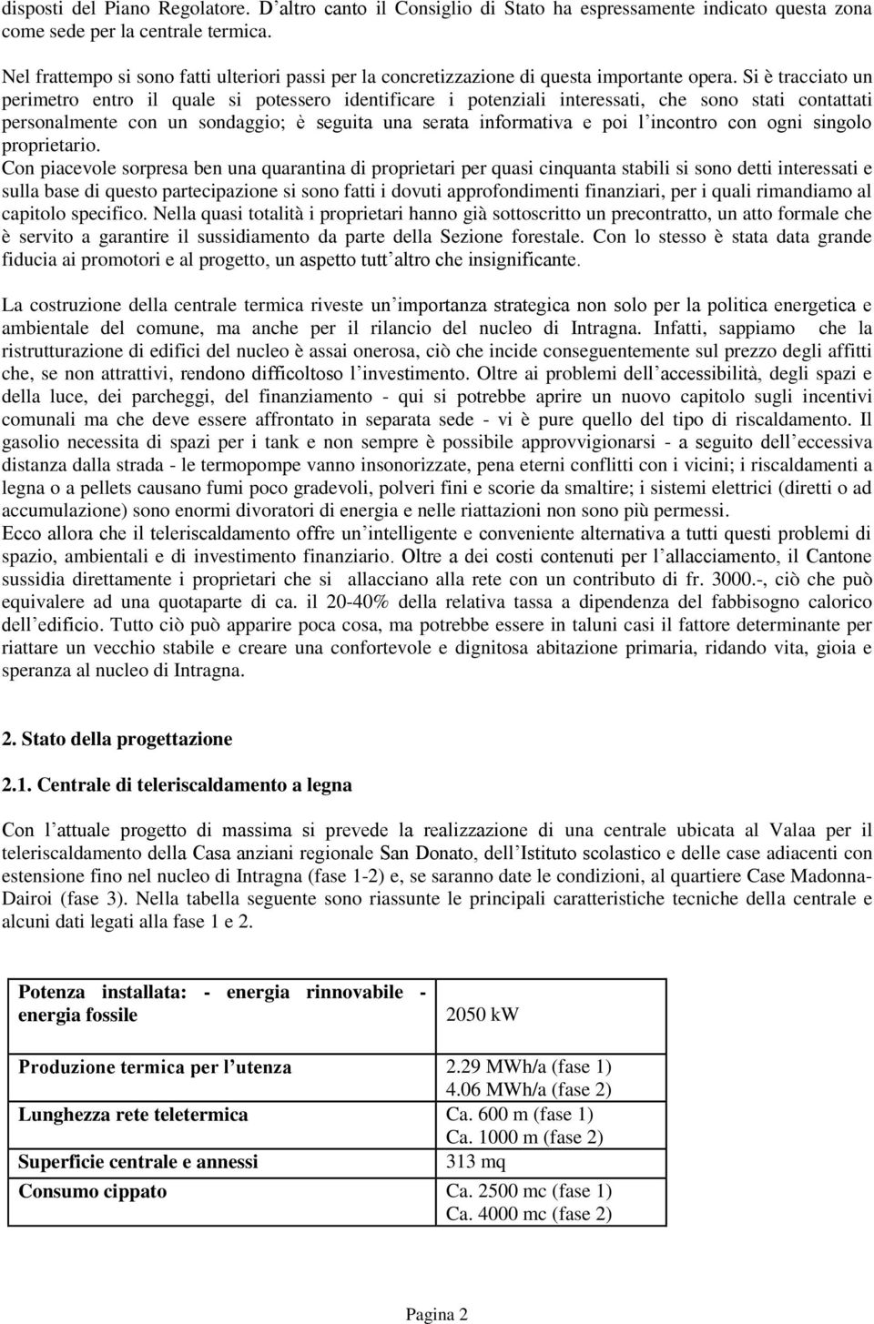 Si è tracciato un perimetro entro il quale si potessero identificare i potenziali interessati, che sono stati contattati personalmente con un sondaggio; è seguita una serata informativa e poi l