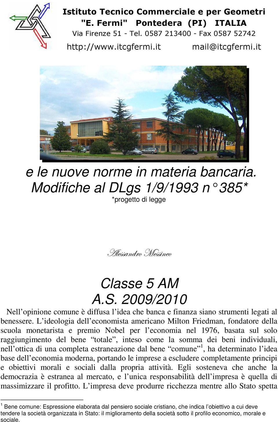 2009/2010 Nell opinione comune è diffusa l idea che banca e finanza siano strumenti legati al benessere.