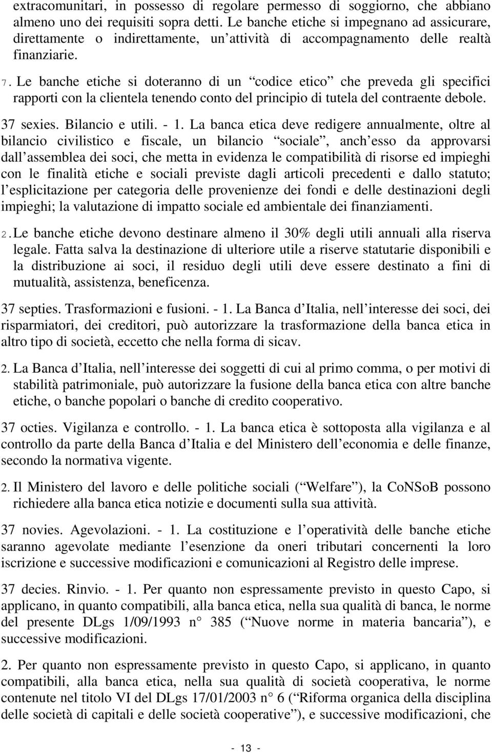 Le banche etiche si doteranno di un codice etico che preveda gli specifici rapporti con la clientela tenendo conto del principio di tutela del contraente debole. 37 sexies. Bilancio e utili. - 1.