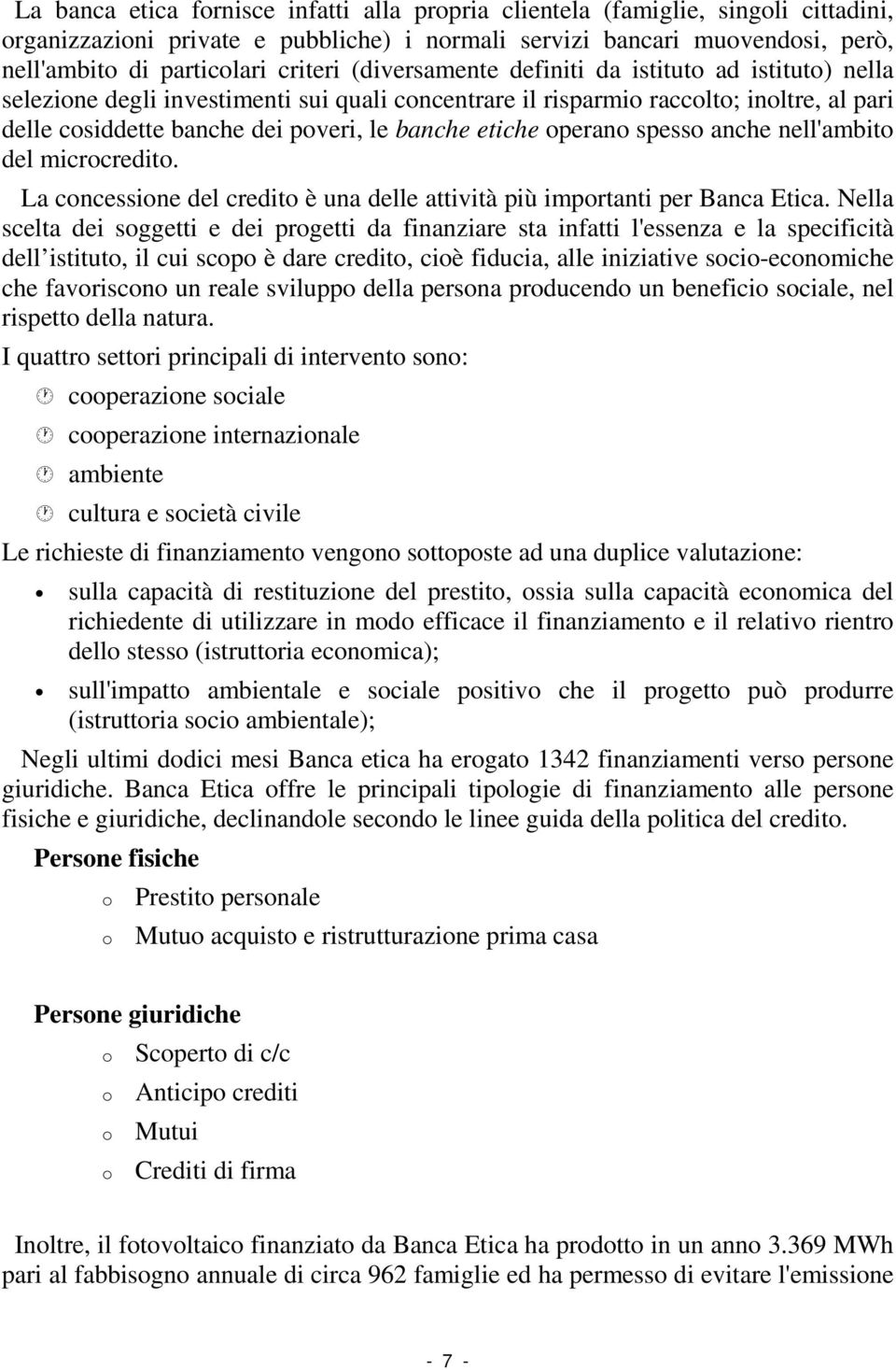 operano spesso anche nell'ambito del microcredito. La concessione del credito è una delle attività più importanti per Banca Etica.