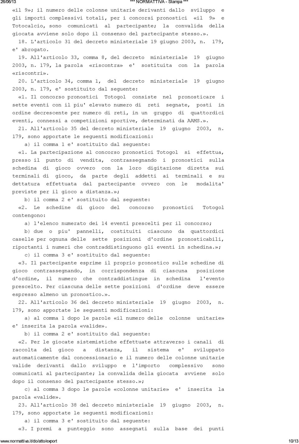 179, la parola «riscontra» e' sostituita con la parola «riscontri». 20. L'articolo 34, comma 1, del decreto ministeriale 19 giugno 2003, n. 179, e' sostituito dal seguente: «1.