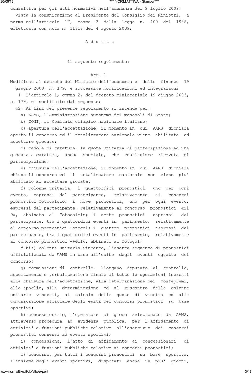 179, e successive modificazioni ed integrazioni 1. L'articolo 1, comma 2, del decreto ministeriale 19 giugno 2003, n. 179, e' sostituito dal seguente: «2.