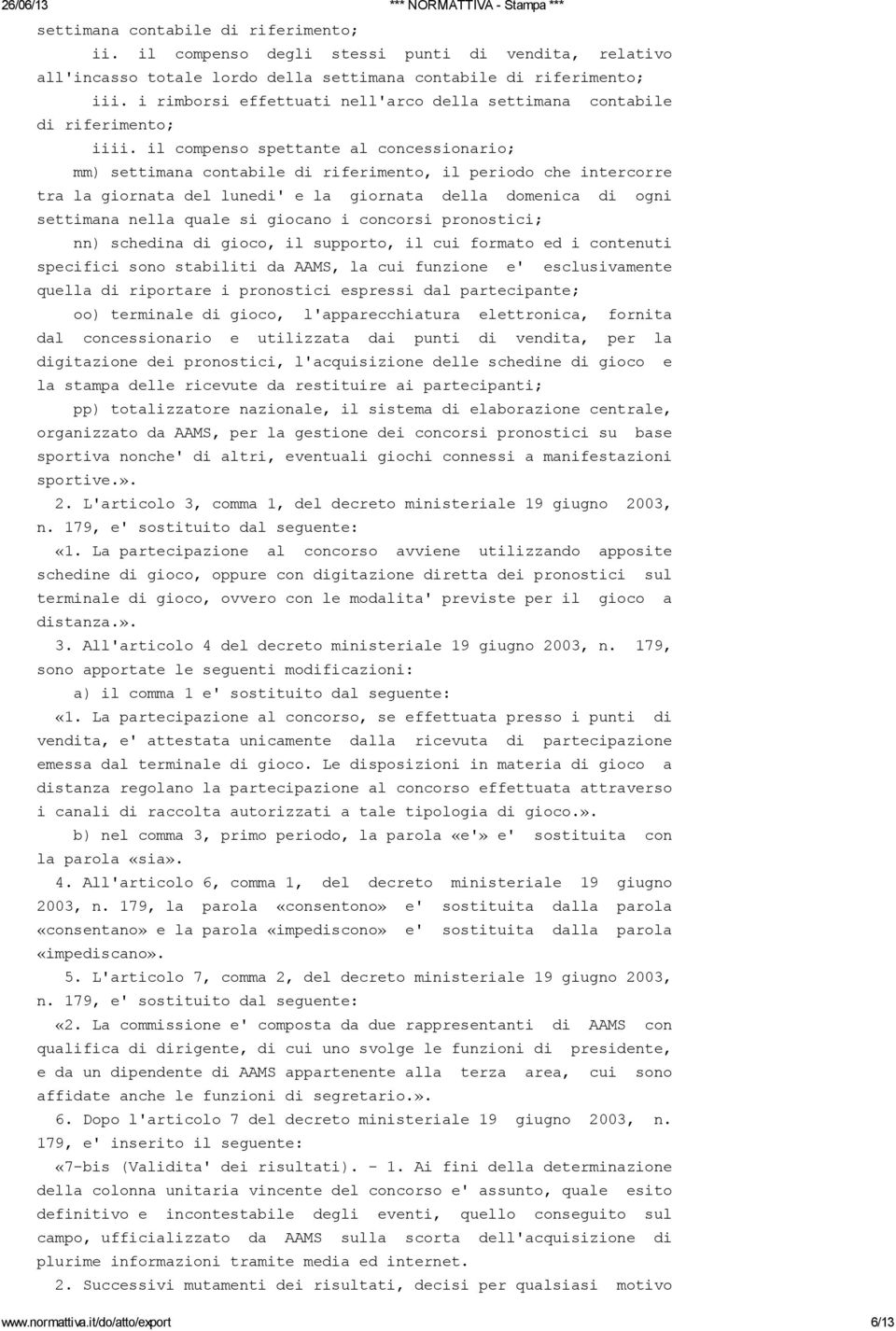 il compenso spettante al concessionario; mm) settimana contabile di riferimento, il periodo che intercorre tra la giornata del lunedi' e la giornata della domenica di ogni settimana nella quale si