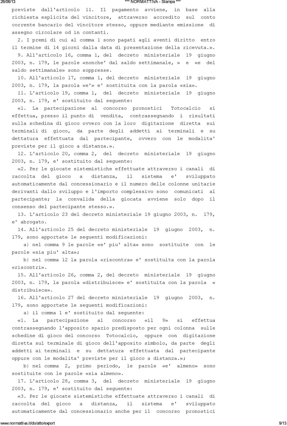 contanti. 2. I premi di cui al comma 1 sono pagati agli aventi diritto entro il termine di 14 giorni dalla data di presentazione della ricevuta.». 9.