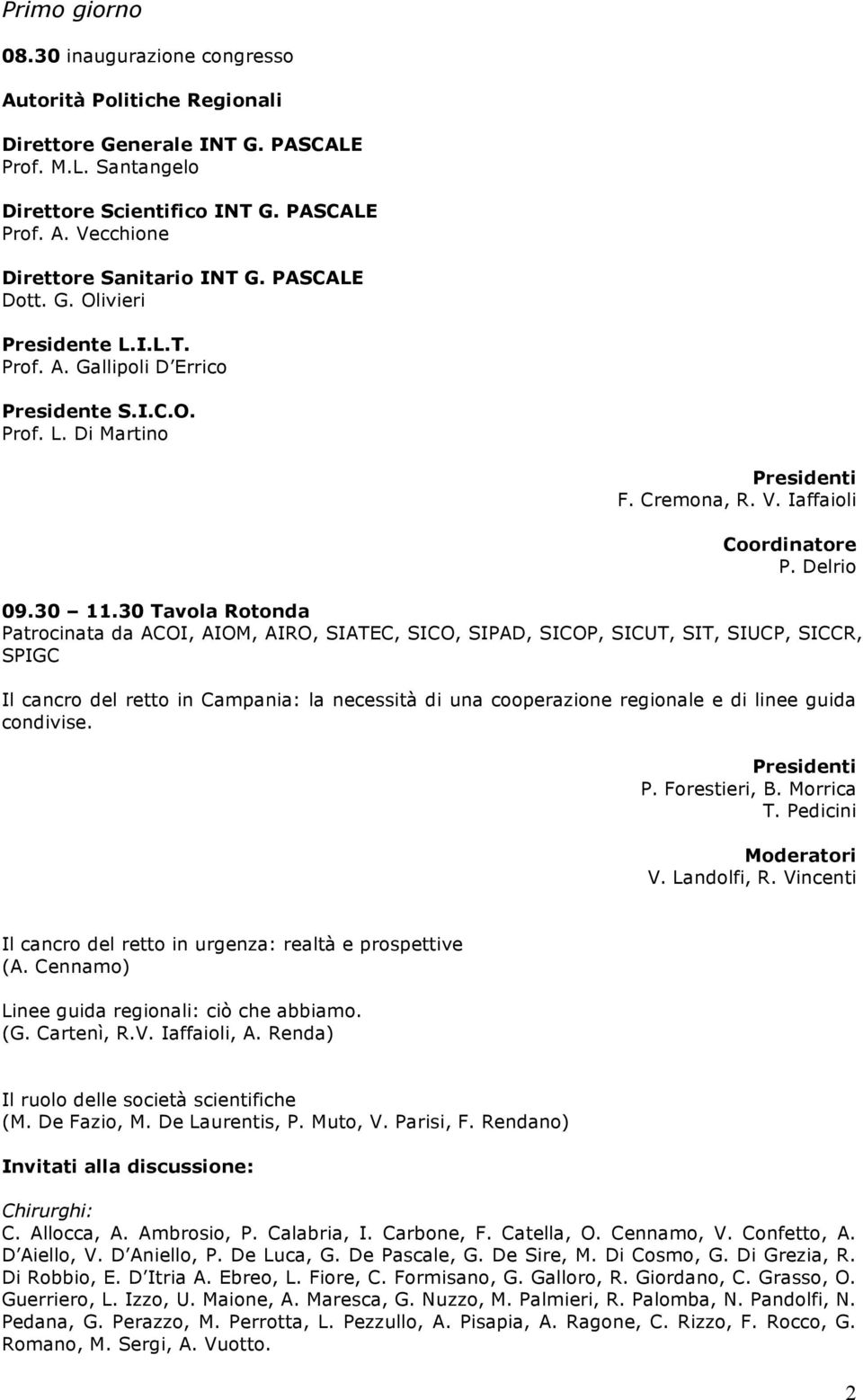 30 Tavola Rotonda Patrocinata da ACOI, AIOM, AIRO, SIATEC, SICO, SIPAD, SICOP, SICUT, SIT, SIUCP, SICCR, SPIGC Il cancro del retto in Campania: la necessità di una cooperazione regionale e di linee