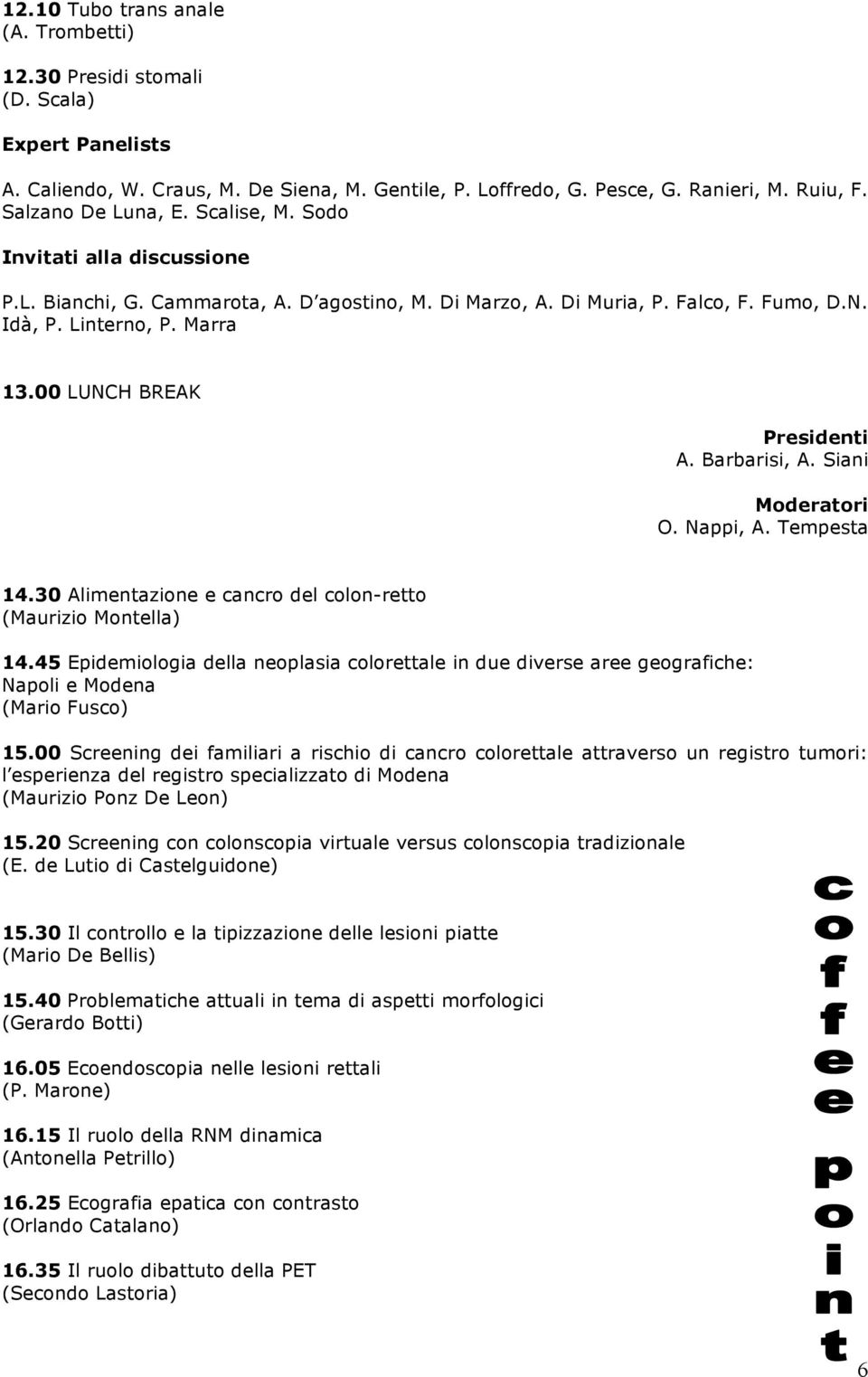 Nappi, A. Tempesta 14.30 Alimentazione e cancro del colon-retto (Maurizio Montella) 14.45 Epidemiologia della neoplasia colorettale in due diverse aree geografiche: Napoli e Modena (Mario Fusco) 15.