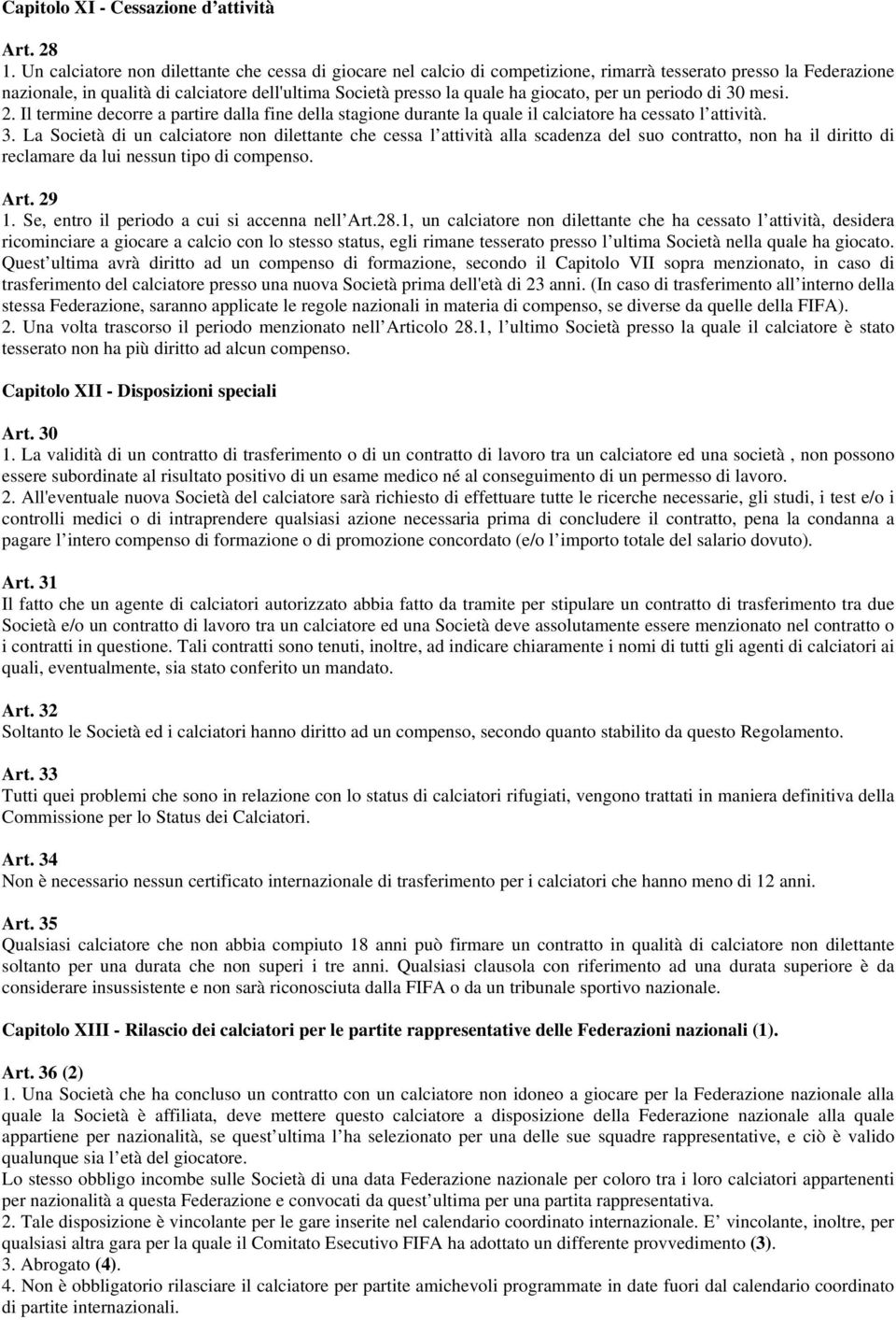 giocato, per un periodo di 30 mesi. 2. Il termine decorre a partire dalla fine della stagione durante la quale il calciatore ha cessato l attività. 3. La Società di un calciatore non dilettante che cessa l attività alla scadenza del suo contratto, non ha il diritto di reclamare da lui nessun tipo di compenso.