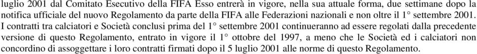 I contratti tra calciatori e Società conclusi prima del 1 settembre 2001 continueranno ad essere regolati dalla precedente versione di questo