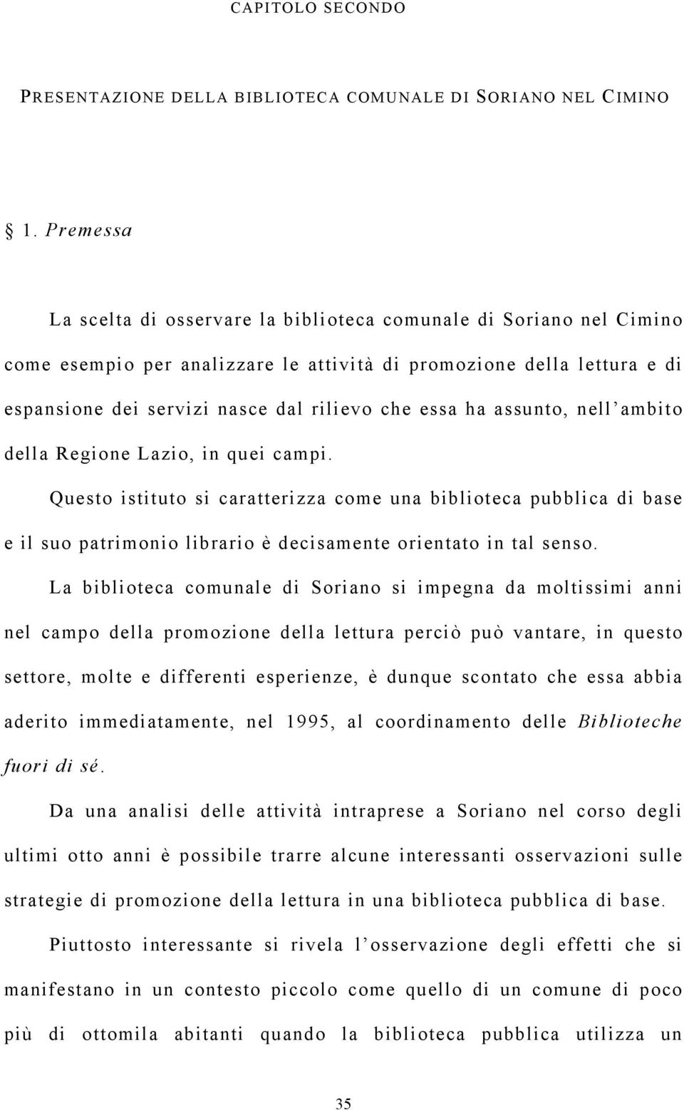 ha assunto, nell ambito della Regione Lazio, in quei campi. Questo istituto si caratterizza come una biblioteca pubblica di base e il suo patrimonio librario è decisamente orientato in tal senso.