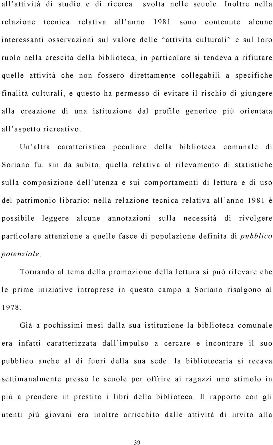 particolare si tendeva a rifiutare quelle attività che non fossero direttamente collegabili a specifiche finalità culturali, e questo ha permesso di evitare il rischio di giungere alla creazione di