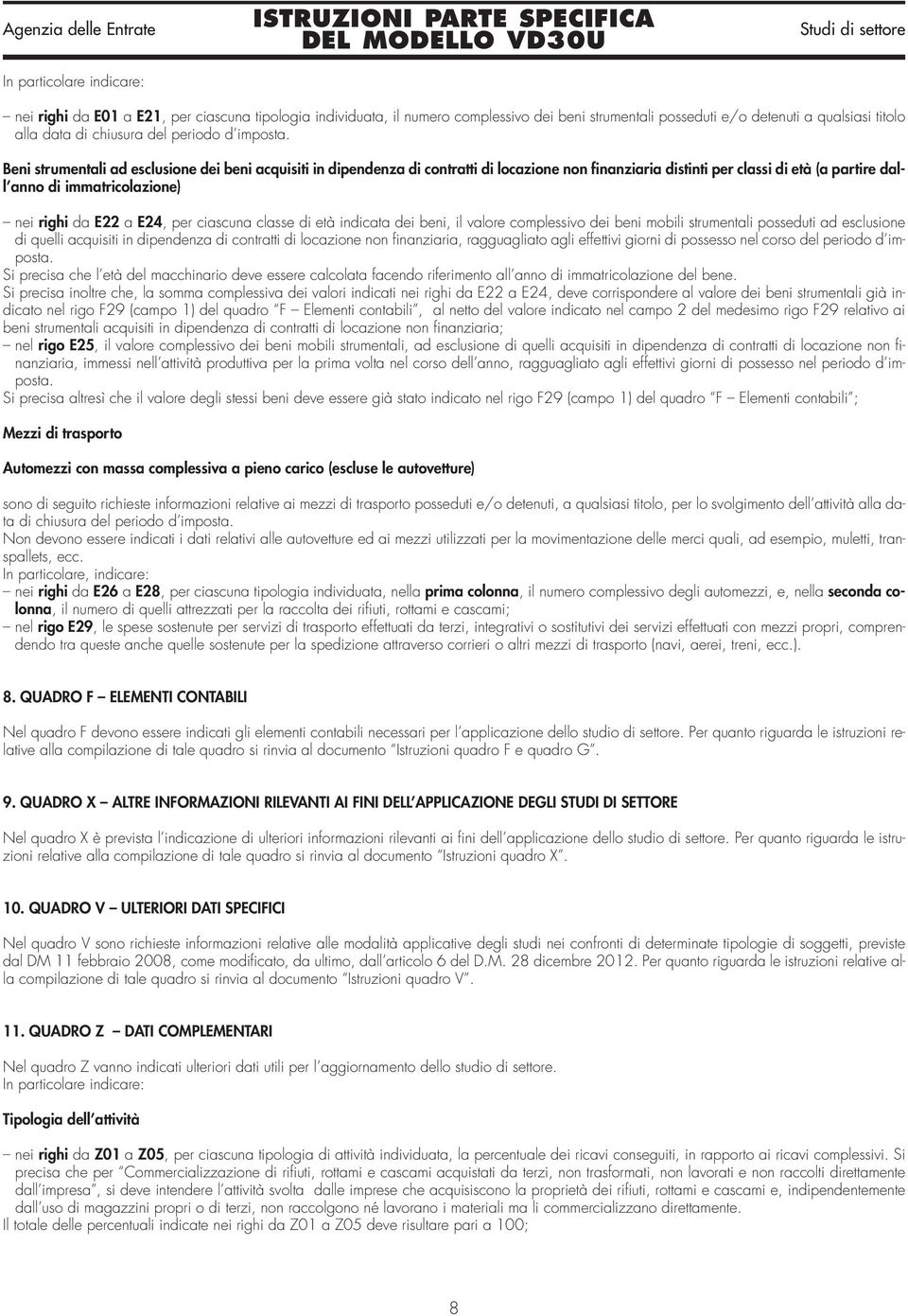 Beni strumentali ad esclusione dei beni acquisiti in dipendenza di contratti di locazione non finanziaria distinti per classi di età (a partire dall anno di immatricolazione) nei righi da E22 a E24,