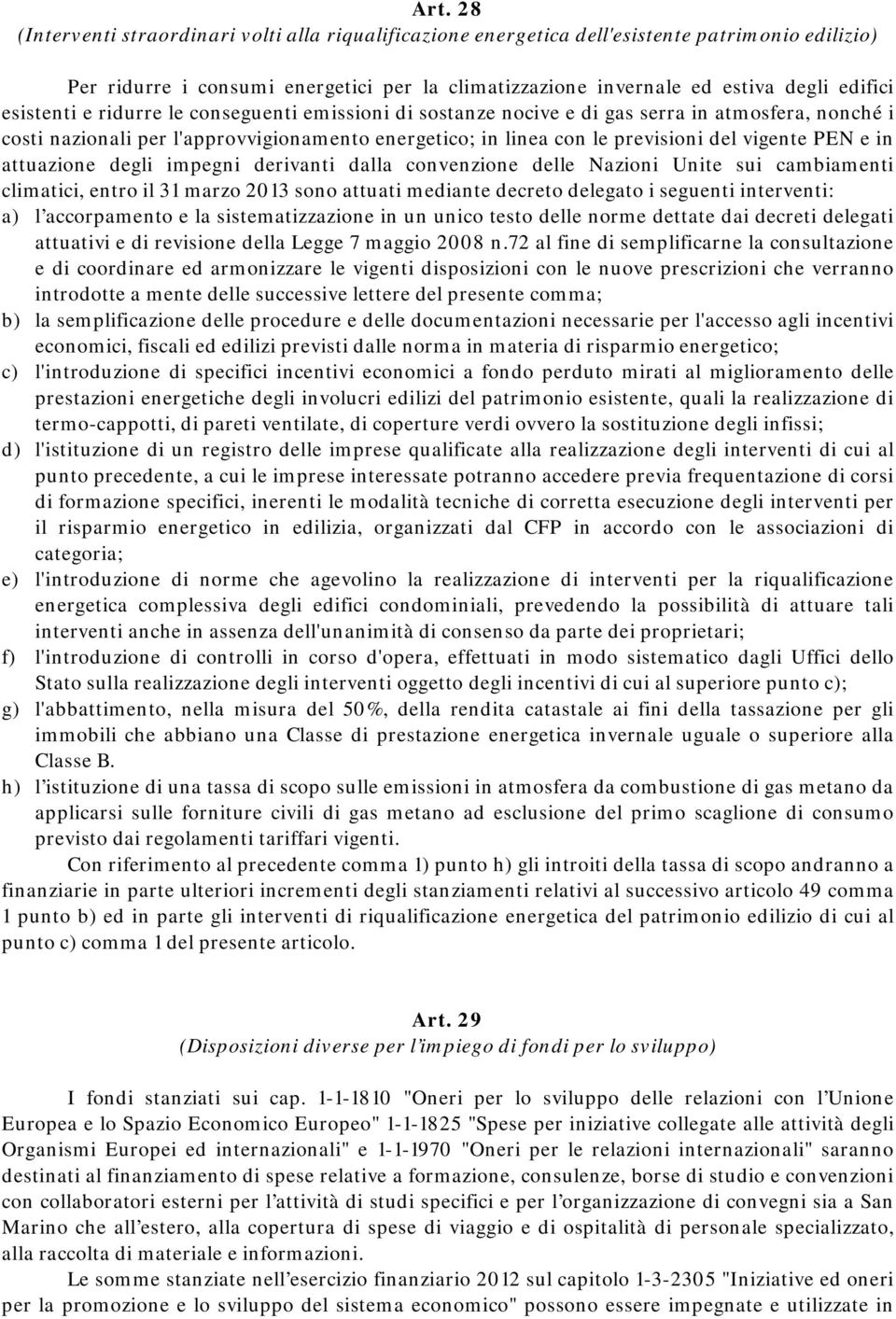 in attuazione degli impegni derivanti dalla convenzione delle Nazioni Unite sui cambiamenti climatici, entro il 31 marzo 2013 sono attuati mediante decreto delegato i seguenti interventi: a) l