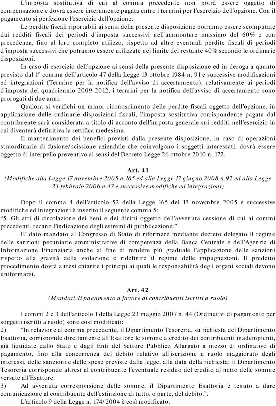 Le perdite fiscali riportabili ai sensi della presente disposizione potranno essere scomputate dai redditi fiscali dei periodi d imposta successivi nell ammontare massimo del 60% e con precedenza,