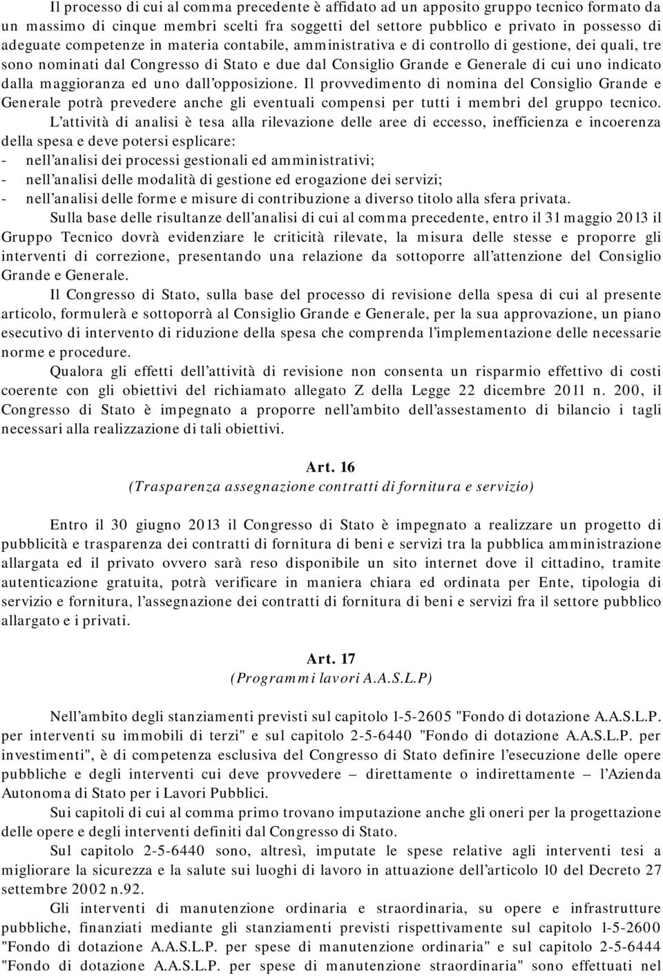 maggioranza ed uno dall opposizione. Il provvedimento di nomina del Consiglio Grande e Generale potrà prevedere anche gli eventuali compensi per tutti i membri del gruppo tecnico.