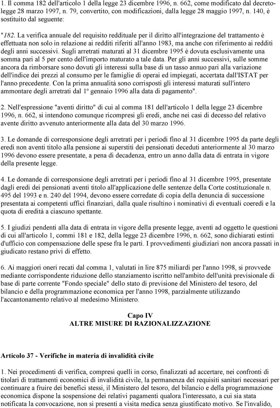 La verifica annuale del requisito reddituale per il diritto all'integrazione del trattamento è effettuata non solo in relazione ai redditi riferiti all'anno 1983, ma anche con riferimento ai redditi