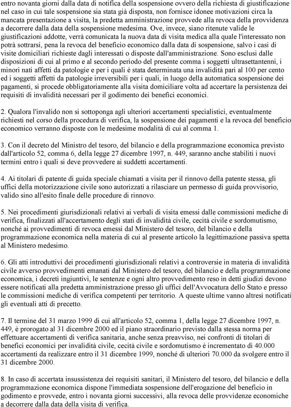 Ove, invece, siano ritenute valide le giustificazioni addotte, verrà comunicata la nuova data di visita medica alla quale l'interessato non potrà sottrarsi, pena la revoca del beneficio economico