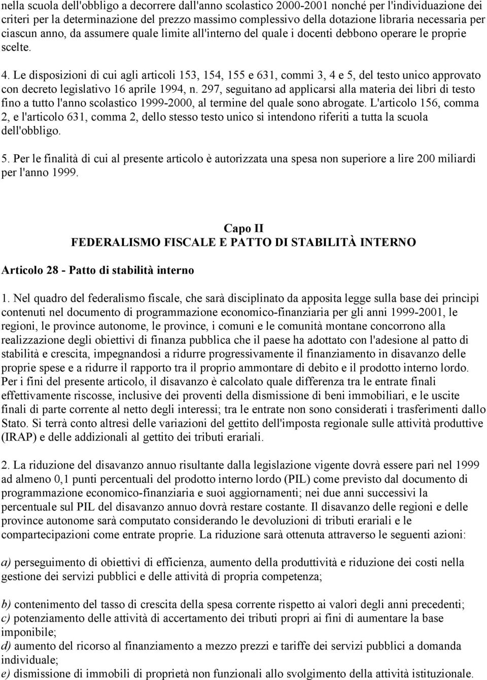 Le disposizioni di cui agli articoli 153, 154, 155 e 631, commi 3, 4 e 5, del testo unico approvato con decreto legislativo 16 aprile 1994, n.