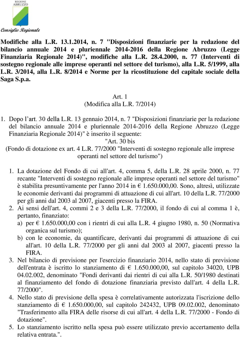 77 (Interventi di sostegno regionale alle imprese operanti nel settore del turismo), alla L.R. 5/1999, alla L.R. 3/2014, alla L.R. 8/2014 e Norme per la ricostituzione del capitale sociale della Saga S.