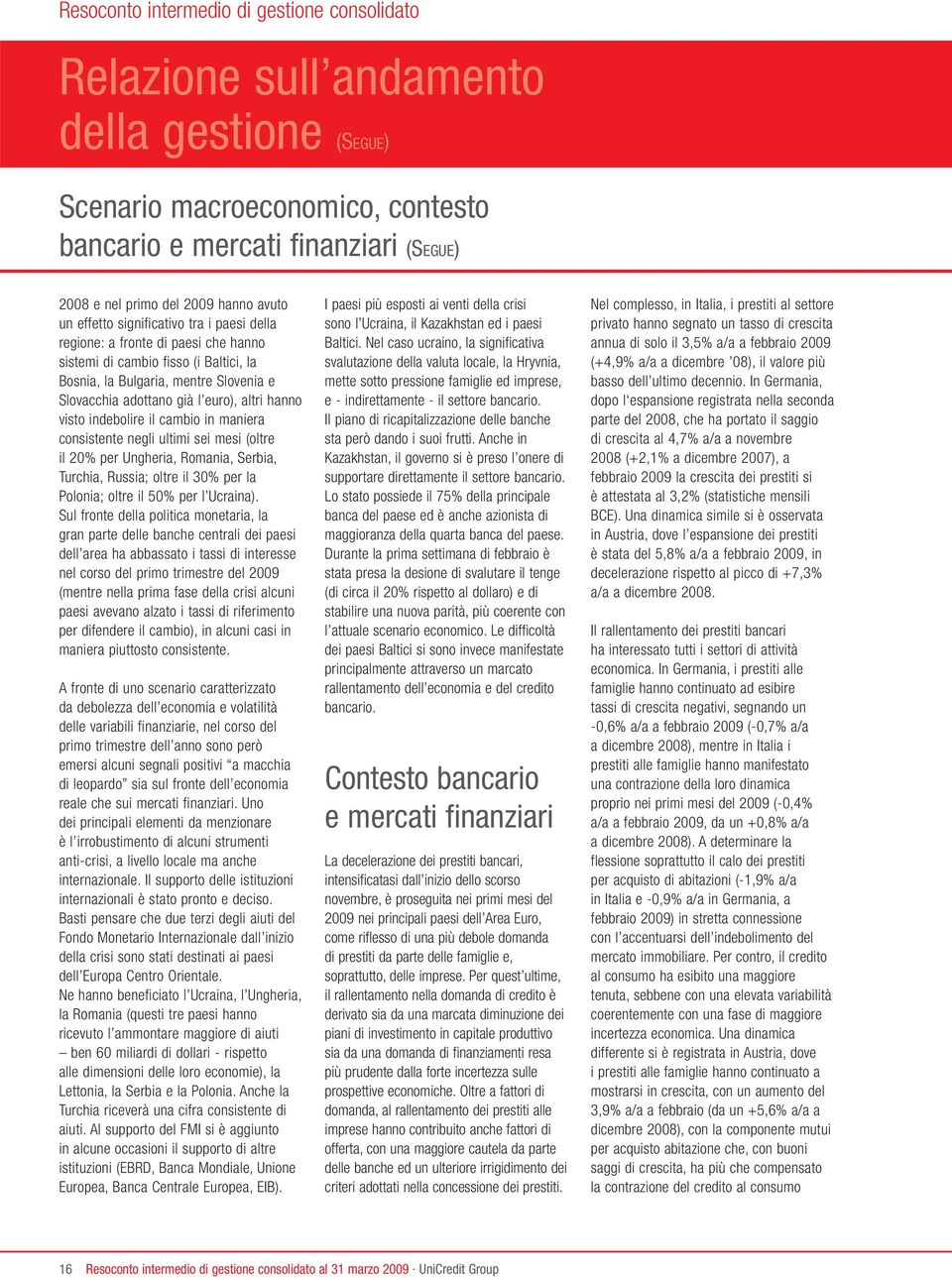 hanno visto indebolire il cambio in maniera consistente negli ultimi sei mesi (oltre il 20% per Ungheria, Romania, Serbia, Turchia, Russia; oltre il 30% per la Polonia; oltre il 50% per l Ucraina).