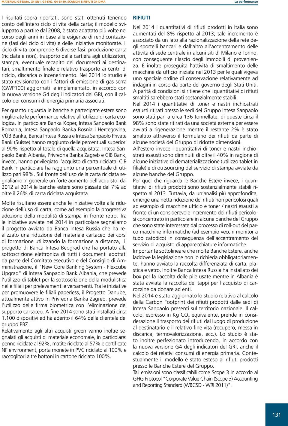 Il ciclo di vita comprende 6 diverse fasi: produzione carta (riciclata e non), trasporto dalla cartiera agli utilizzatori, stampa, eventuale recapito dei documenti ai destinatari, smaltimento finale