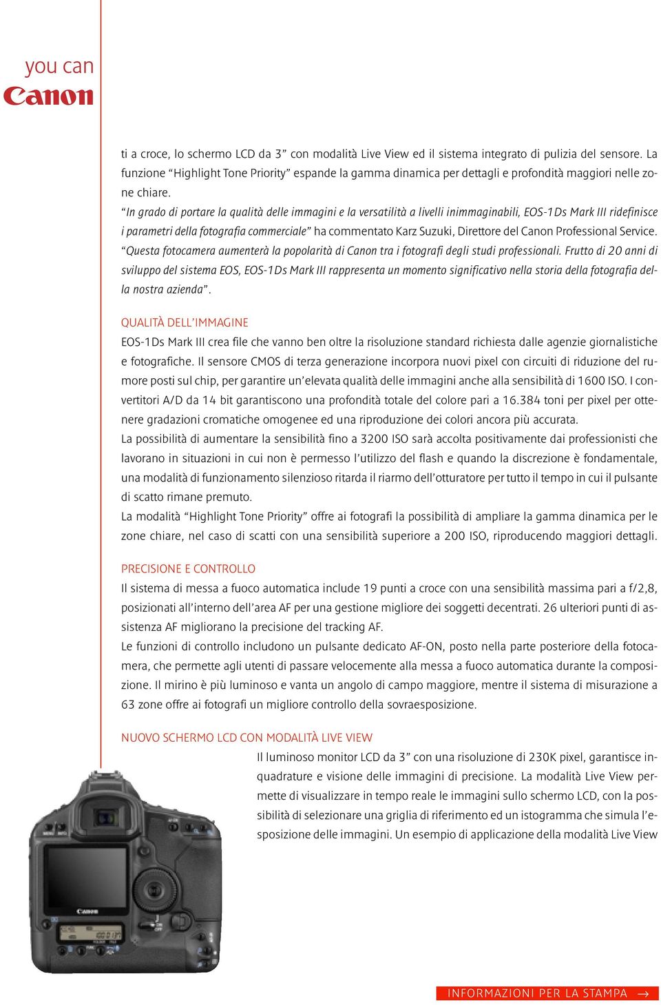 In grado di portare la qualità delle immagini e la versatilità a livelli inimmaginabili, EOS-1Ds Mark III ridefinisce i parametri della fotografia commerciale ha commentato Karz Suzuki, Direttore del