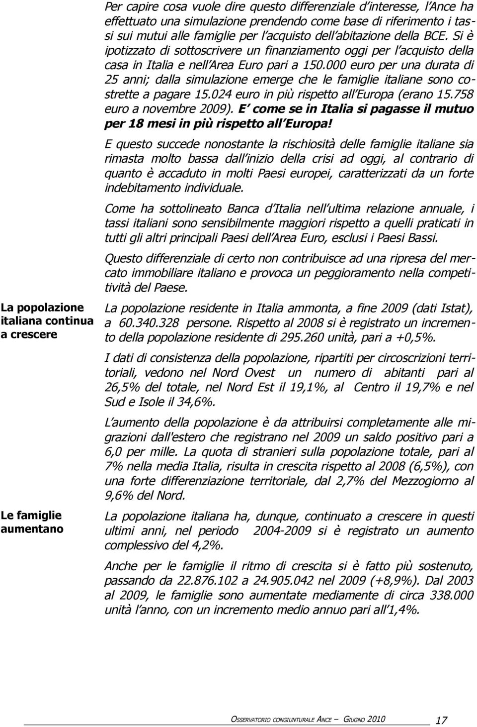 000 euro per una durata di 25 anni; dalla simulazione emerge che le famiglie italiane sono costrette a pagare 15.024 euro in più rispetto all Europa (erano 15.758 euro a novembre 2009).