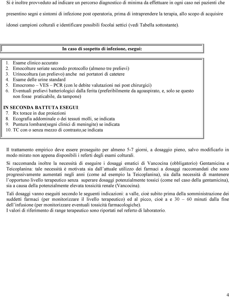 Emocolture seriate secondo protocollo (almeno tre prelievi) 3. Urinocoltura (un prelievo) anche nei portatori di catetere 4. Esame delle urine standard 5.