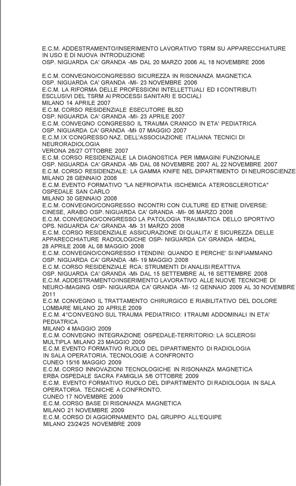 NIGUARDA CA' GRANDA -MI- 23 APRILE 2007 E.C.M. CONVEGNO CONGRESSO IL TRAUMA CRANICO IN ETA' PEDIATRICA OSP. NIGUARDA CA' GRANDA -MI- 07 MAGGIO 2007 E.C.M.IX "CONGRESSO NAZ.