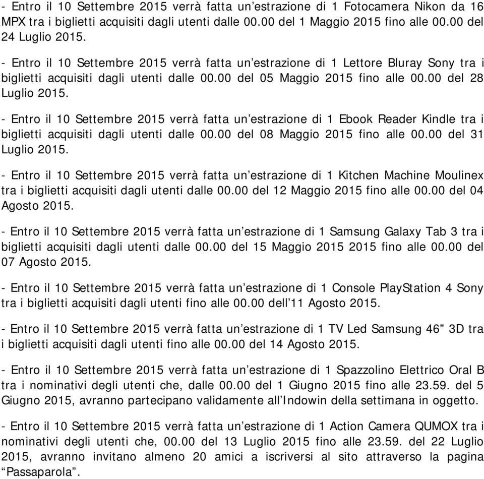 00 del 28 Luglio - Entro il 10 Settembre 2015 verrà fatta un estrazione di 1 Ebook Reader Kindle tra i biglietti acquisiti dagli utenti dalle 00.00 del 08 Maggio 2015 fino alle 00.