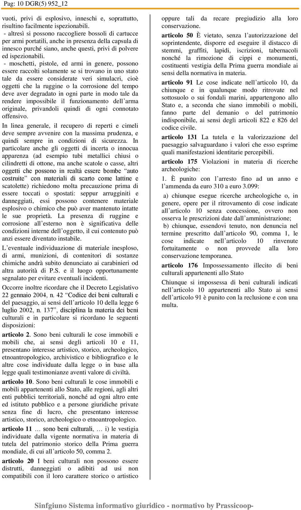 - moschetti, pistole, ed armi in genere, possono essere raccolti solamente se si trovano in uno stato tale da essere considerate veri simulacri, cioè oggetti che la ruggine o la corrosione del tempo