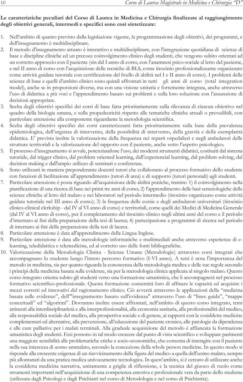 Il metodo d'insegnamento attuato è interattivo e multidisciplinare, con l'integrazione quotidiana di scienze di base e discipline cliniche ed un precoce coinvolgimento clinico degli studenti, che