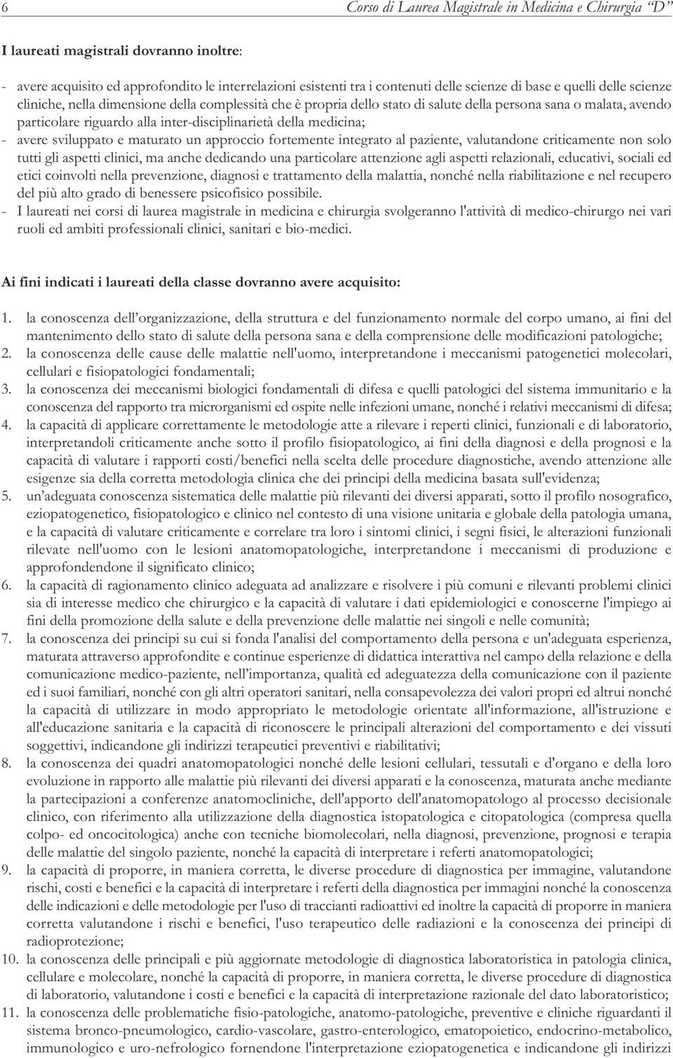 medicina; - avere sviluppato e maturato un approccio fortemente integrato al paziente, valutandone criticamente non solo tutti gli aspetti clinici, ma anche dedicando una particolare attenzione agli