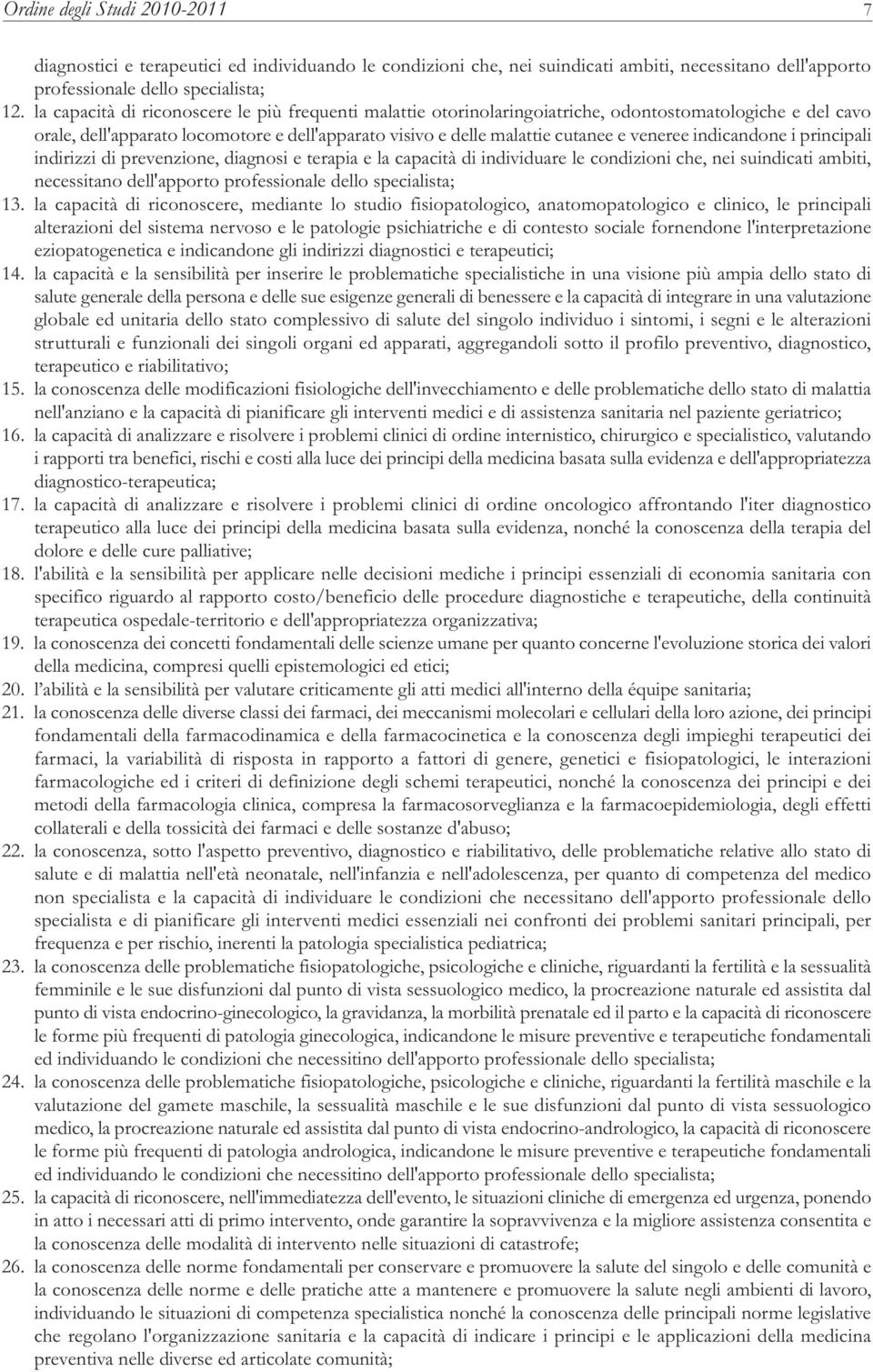 indicandone i principali indirizzi di prevenzione, diagnosi e terapia e la capacità di individuare le condizioni che, nei suindicati ambiti, necessitano dell'apporto professionale dello specialista;