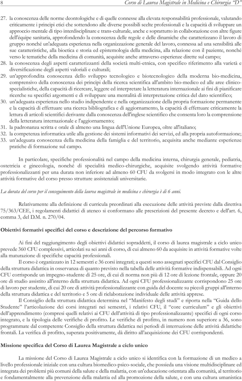 professionali e la capacità di sviluppare un approccio mentale di tipo interdisciplinare e trans-culturale, anche e soprattutto in collaborazione con altre figure dell'équipe sanitaria, approfondendo