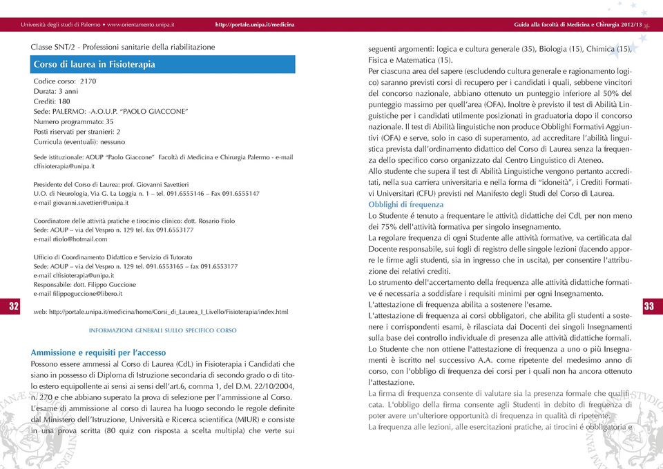 PAOLO GIACCONE Numero programmato: Posti riservati per stranieri: 2 Curricula (eventuali): nessuno Sede istituzionale: AOUP Paolo Giaccone Facoltà di Medicina e Chirurgia Palermo - e-mail