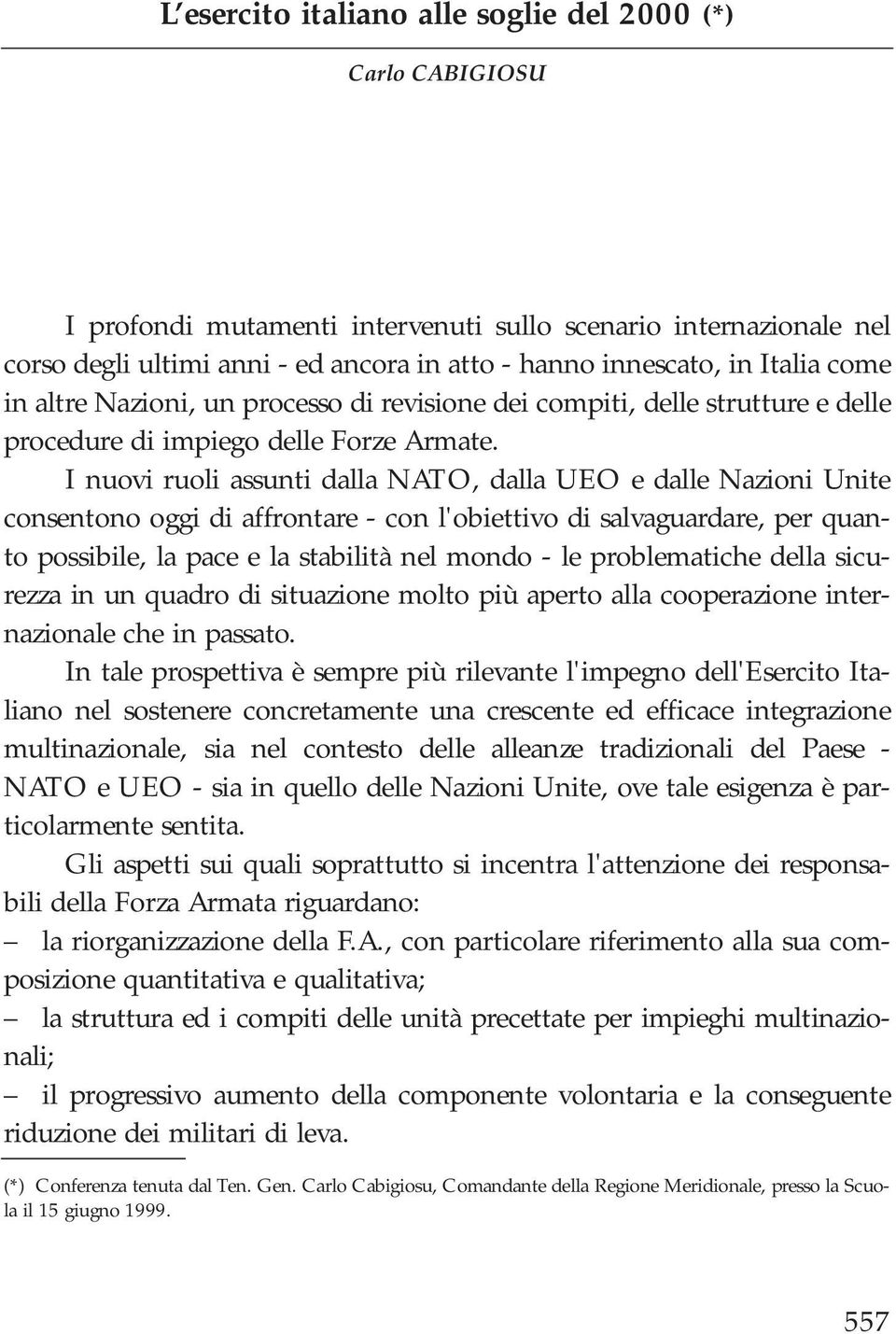 I nuovi ruoli assunti dalla NATO, dalla UEO e dalle Nazioni Unite consentono oggi di affrontare - con l'obiettivo di salvaguardare, per quanto possibile, la pace e la stabilità nel mondo - le