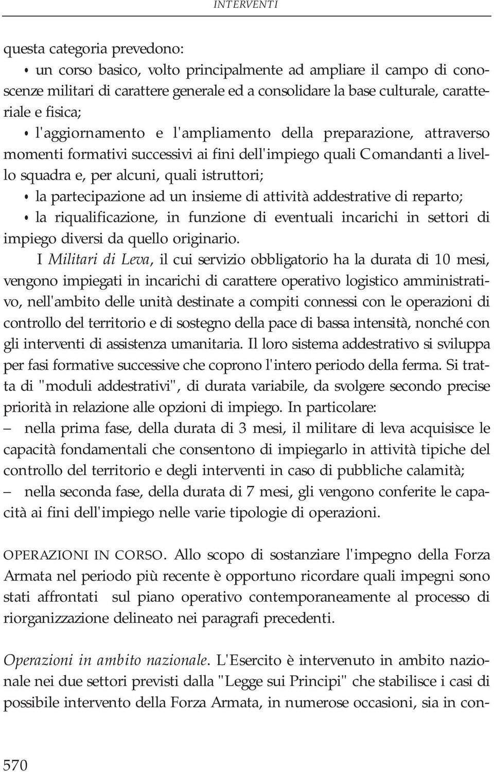 partecipazione ad un insieme di attività addestrative di reparto; la riqualificazione, in funzione di eventuali incarichi in settori di impiego diversi da quello originario.