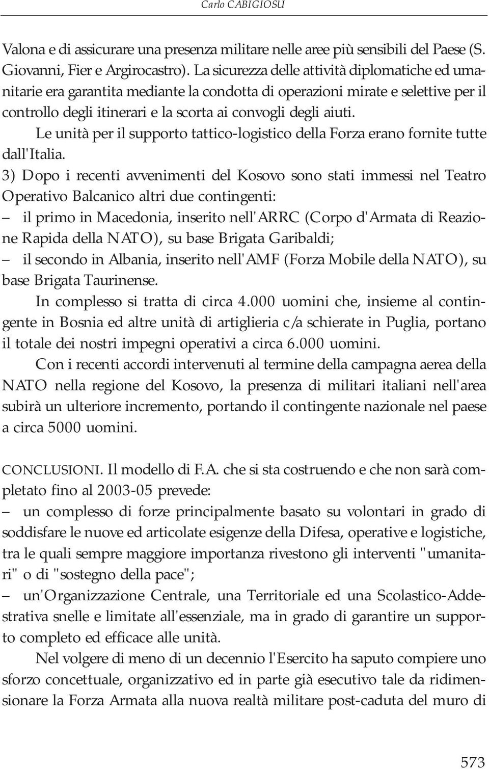 Le unità per il supporto tattico-logistico della Forza erano fornite tutte dall'italia.