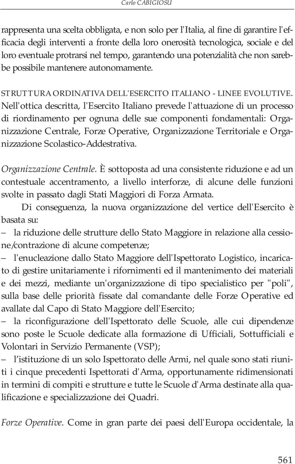 Nell'ottica descritta, l'esercito Italiano prevede l'attuazione di un processo di riordinamento per ognuna delle sue componenti fondamentali: Organizzazione Centrale, Forze Operative, Organizzazione