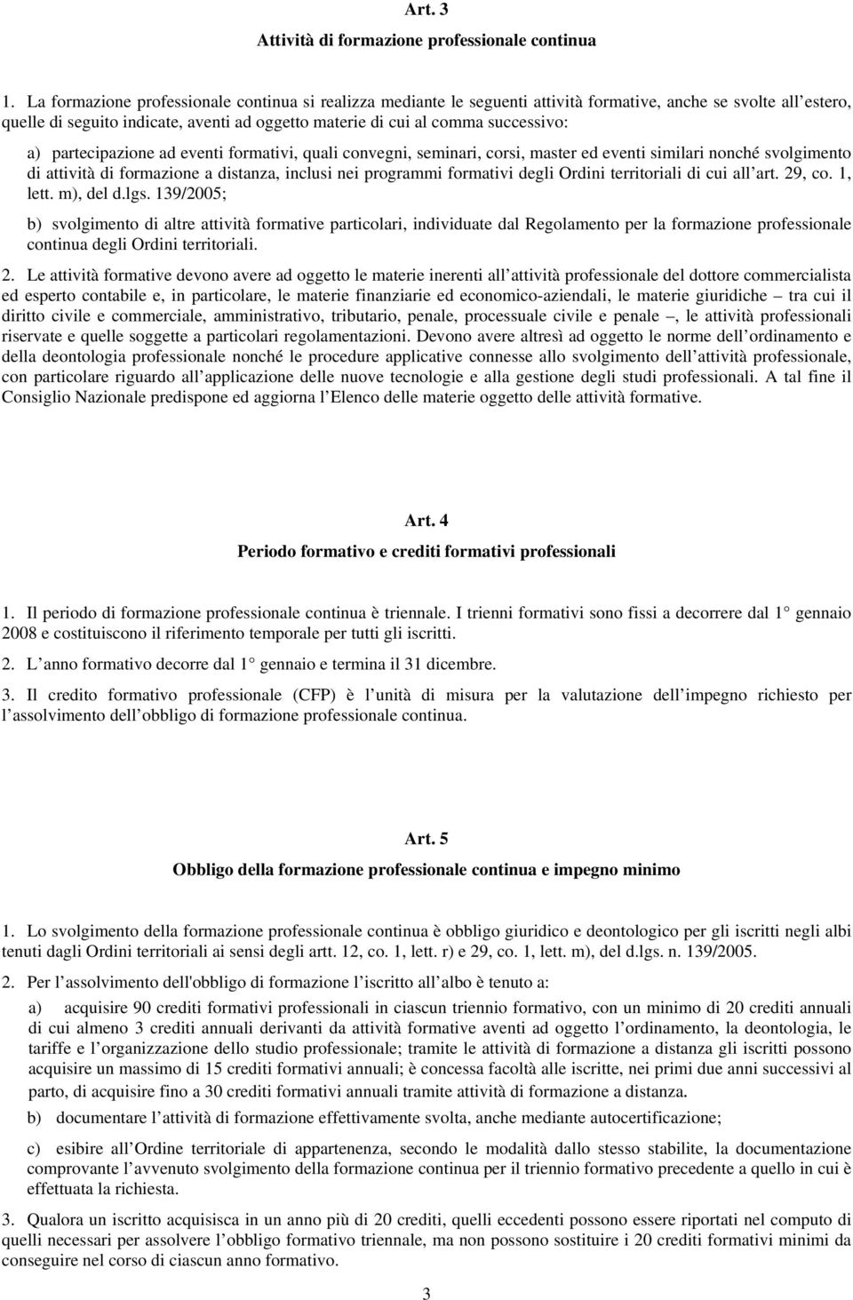 a) partecipazione ad eventi formativi, quali convegni, seminari, corsi, master ed eventi similari nonché svolgimento di attività di formazione a distanza, inclusi nei programmi formativi degli Ordini