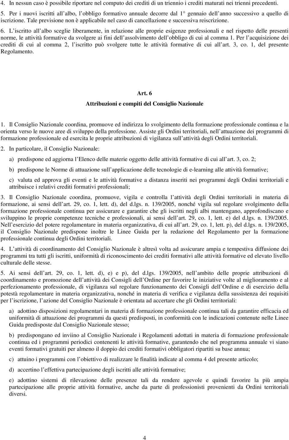 Tale previsione non è applicabile nel caso di cancellazione e successiva reiscrizione. 6.