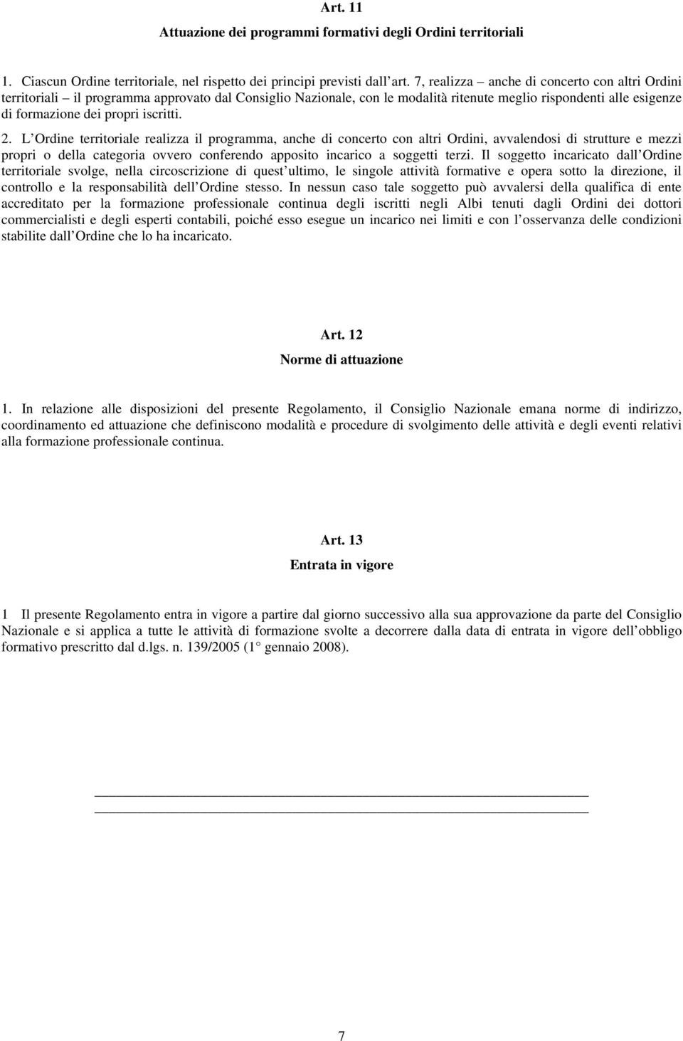 2. L Ordine territoriale realizza il programma, anche di concerto con altri Ordini, avvalendosi di strutture e mezzi propri o della categoria ovvero conferendo apposito incarico a soggetti terzi.