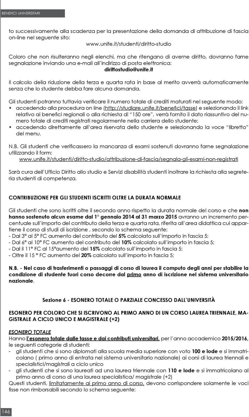 dirittostudio@unife.it Il calcolo della riduzione della terza e quarta rata in base al merito avverrà automaticamente senza che lo studente debba fare alcuna domanda.