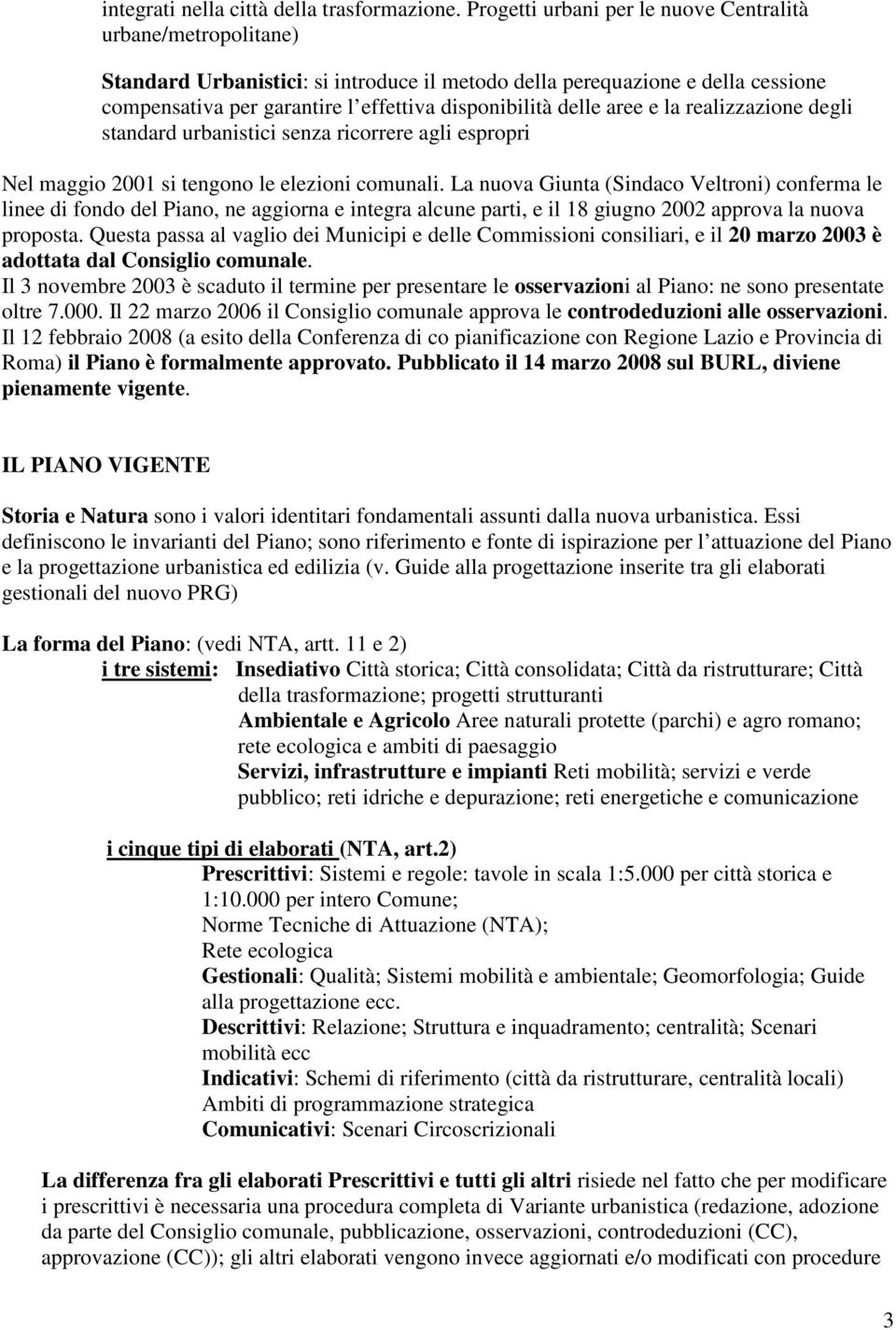 delle aree e la realizzazione degli standard urbanistici senza ricorrere agli espropri Nel maggio 2001 si tengono le elezioni comunali.