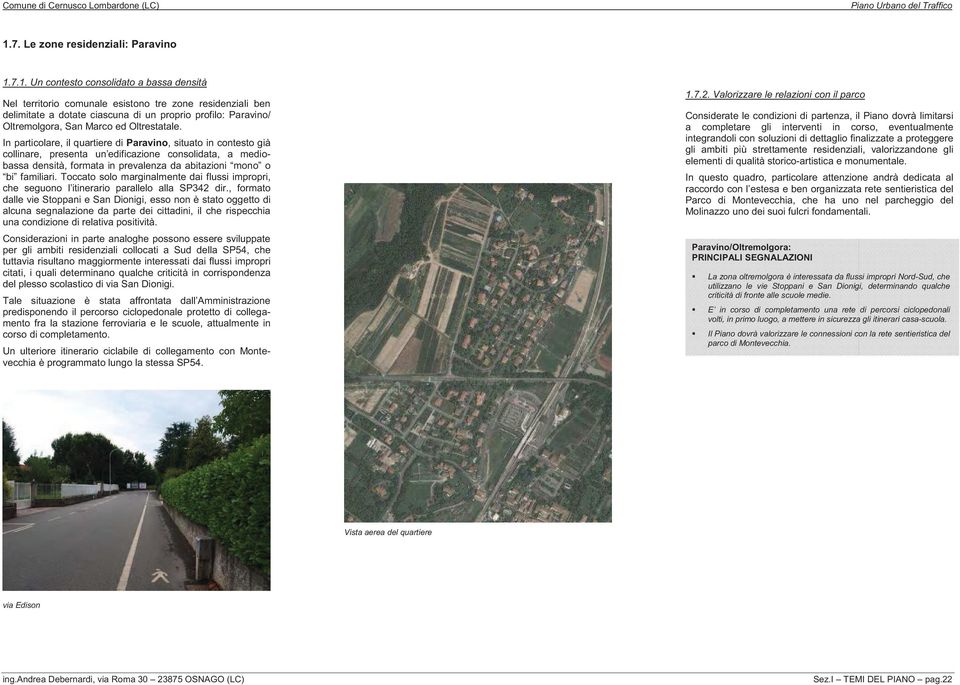 In particolare, il quartiere di Paravino, situato in contesto già collinare, presenta un edificazione consolidata, a mediobassa densità, formata in prevalenza da abitazioni mono o bi familiari.