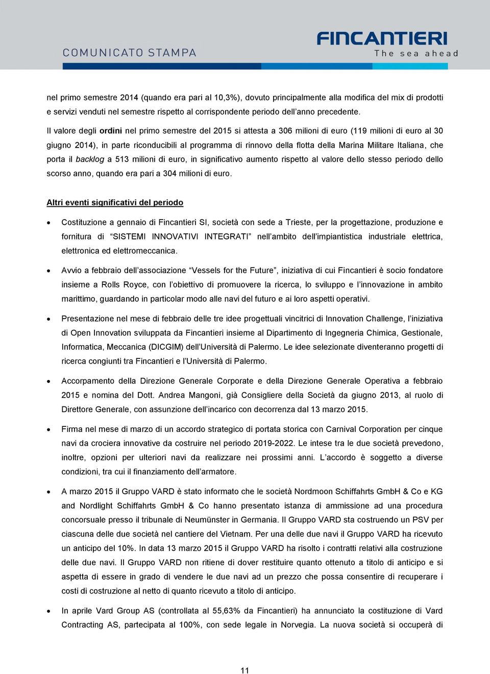 Militare Italiana, che porta il backlog a 513 milioni di euro, in significativo aumento rispetto al valore dello stesso periodo dello scorso anno, quando era pari a 304 milioni di euro.