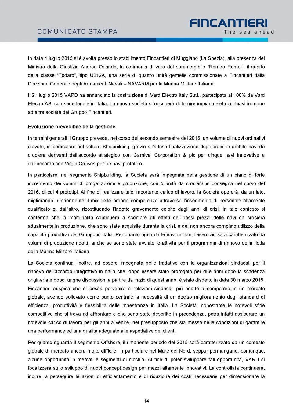 Il 21 luglio 2015 VARD ha annunciato la costituzione di Vard Electro Italy S.r.l., partecipata al 100% da Vard Electro AS, con sede legale in Italia.